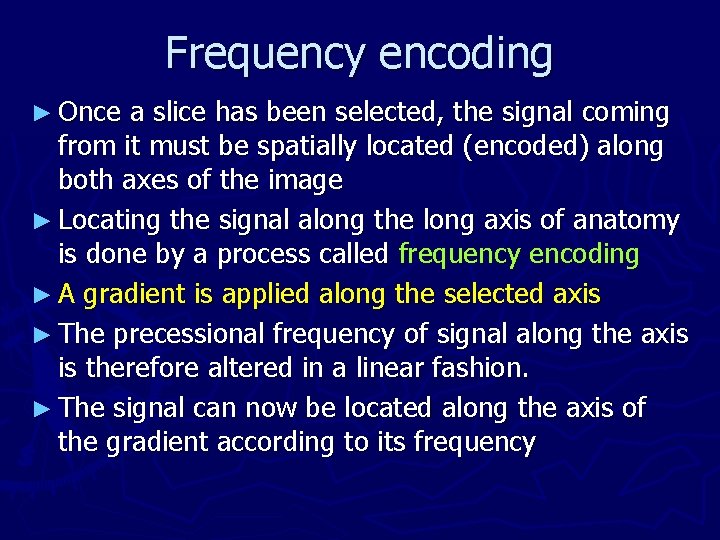 Frequency encoding ► Once a slice has been selected, the signal coming from it