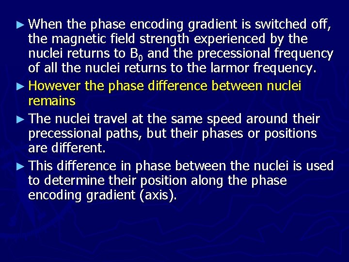 ► When the phase encoding gradient is switched off, the magnetic field strength experienced
