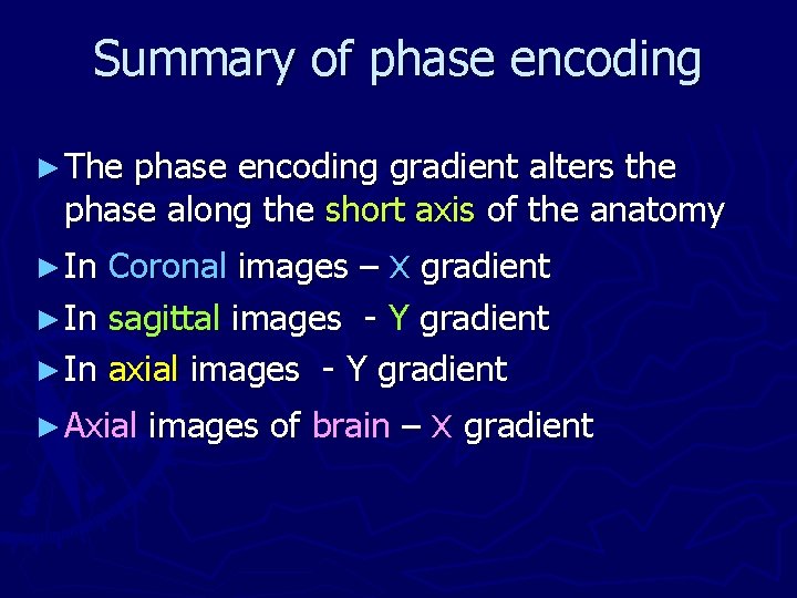 Summary of phase encoding ► The phase encoding gradient alters the phase along the