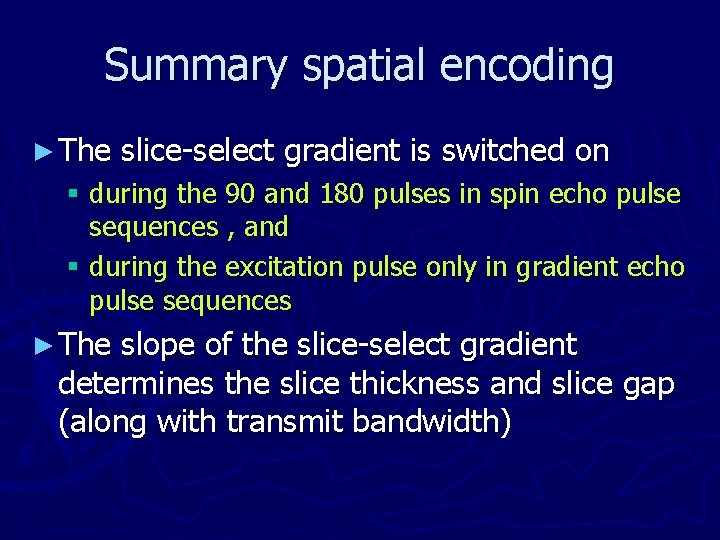 Summary spatial encoding ► The slice-select gradient is switched on § during the 90