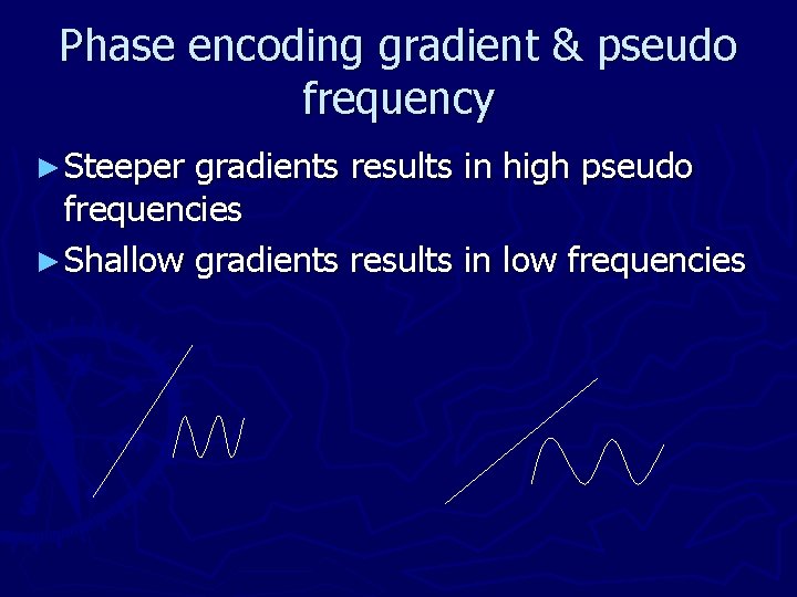Phase encoding gradient & pseudo frequency ► Steeper gradients results in high pseudo frequencies