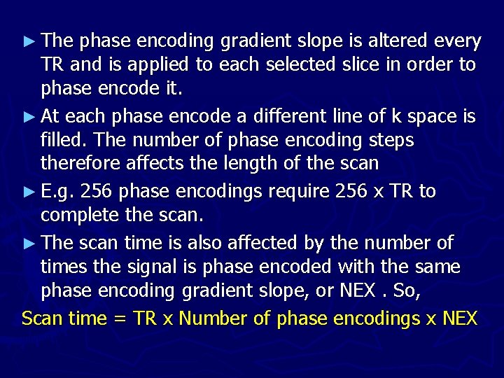 ► The phase encoding gradient slope is altered every TR and is applied to