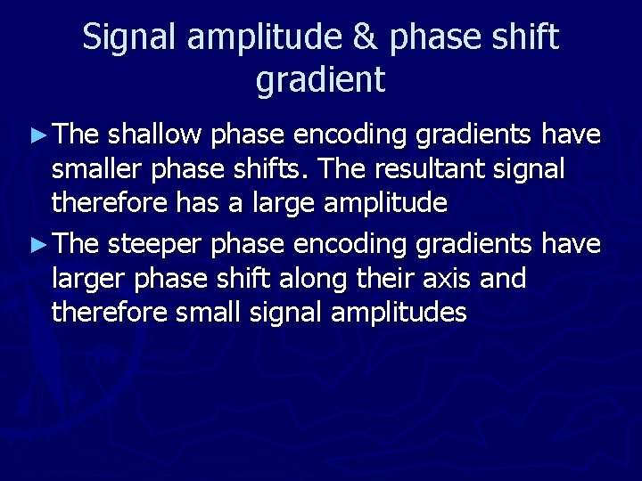 Signal amplitude & phase shift gradient ► The shallow phase encoding gradients have smaller