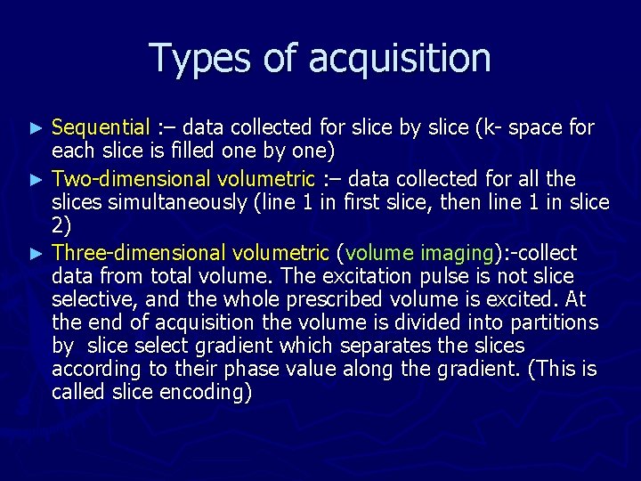 Types of acquisition Sequential : – data collected for slice by slice (k- space