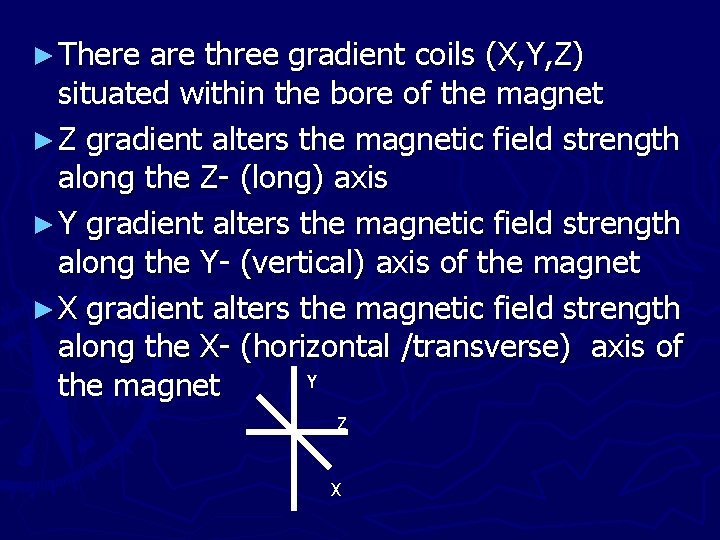 ► There are three gradient coils (X, Y, Z) situated within the bore of