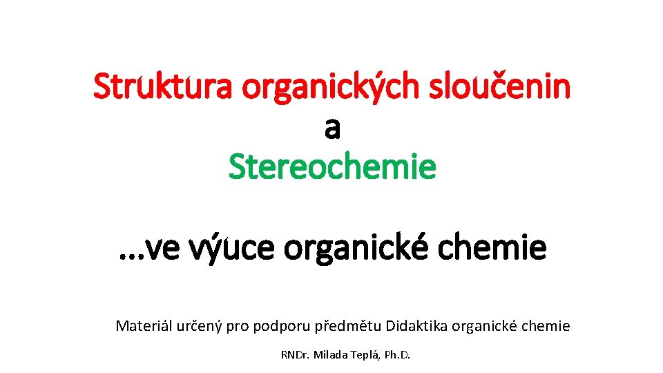 Struktura organických sloučenin a Stereochemie. . . ve výuce organické chemie Materiál určený pro