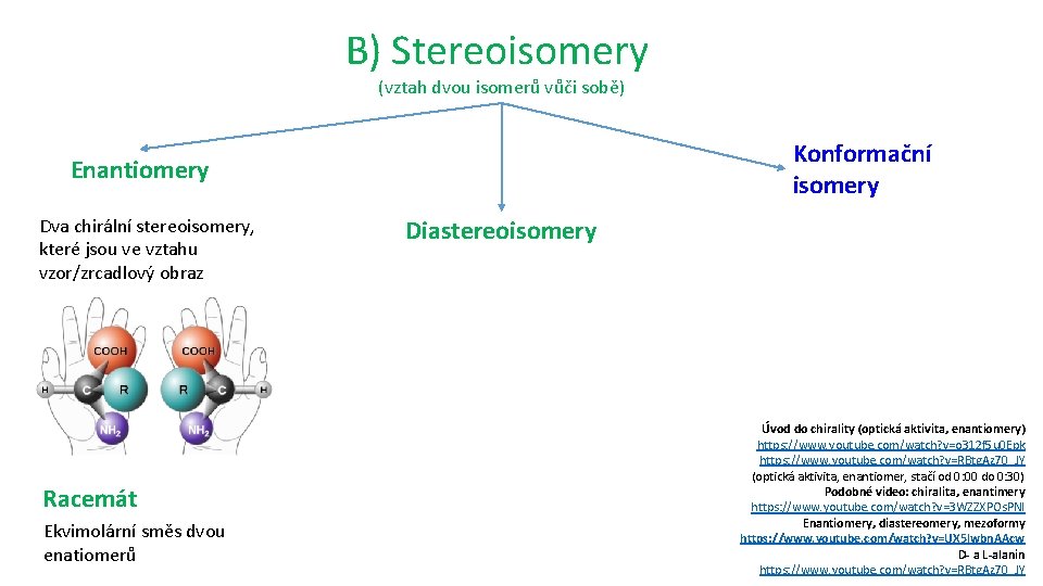 B) Stereoisomery (vztah dvou isomerů vůči sobě) Konformační isomery Enantiomery Dva chirální stereoisomery, které