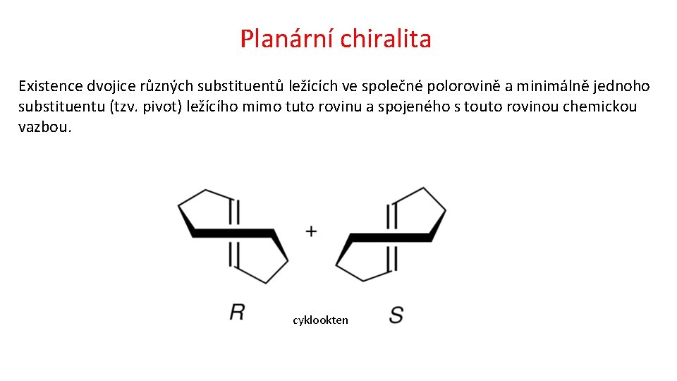 Planární chiralita Existence dvojice různých substituentů ležících ve společné polorovině a minimálně jednoho substituentu
