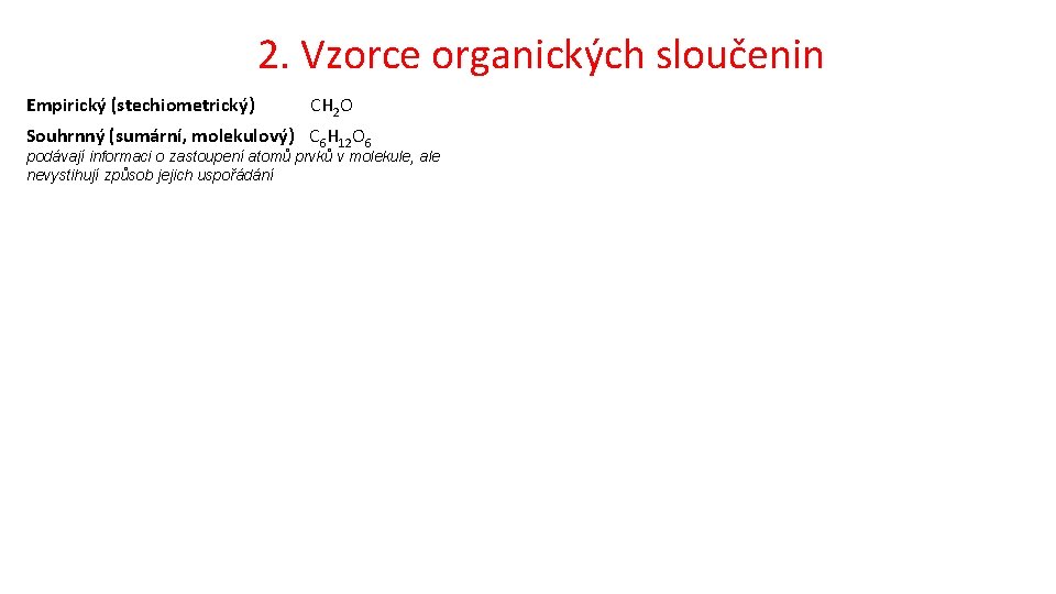 2. Vzorce organických sloučenin Empirický (stechiometrický) CH 2 O Souhrnný (sumární, molekulový) C 6