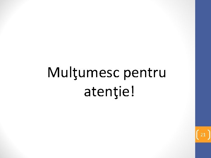 Mulţumesc pentru atenţie! 21 