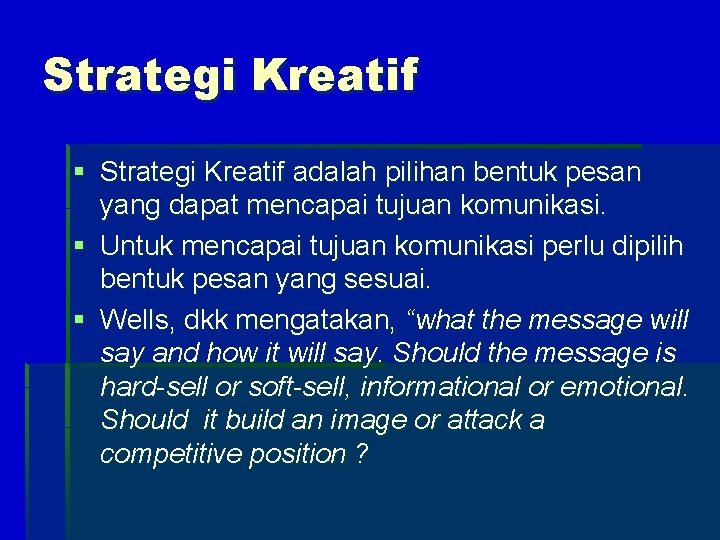 Strategi Kreatif § Strategi Kreatif adalah pilihan bentuk pesan yang dapat mencapai tujuan komunikasi.