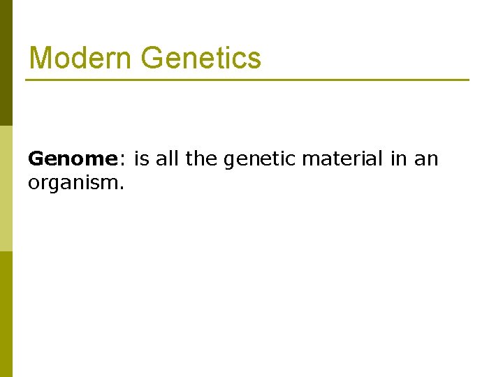 Modern Genetics Genome: is all the genetic material in an organism. Modern Genetics Genome: is all the genetic material in an organism.