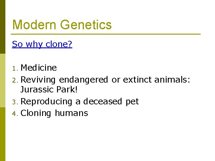 Modern Genetics So why clone? Medicine 2. Reviving endangered or extinct animals: Jurassic Park! Modern Genetics So why clone? Medicine 2. Reviving endangered or extinct animals: Jurassic Park!