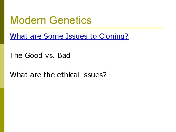 Modern Genetics What are Some Issues to Cloning? The Good vs. Bad What are Modern Genetics What are Some Issues to Cloning? The Good vs. Bad What are