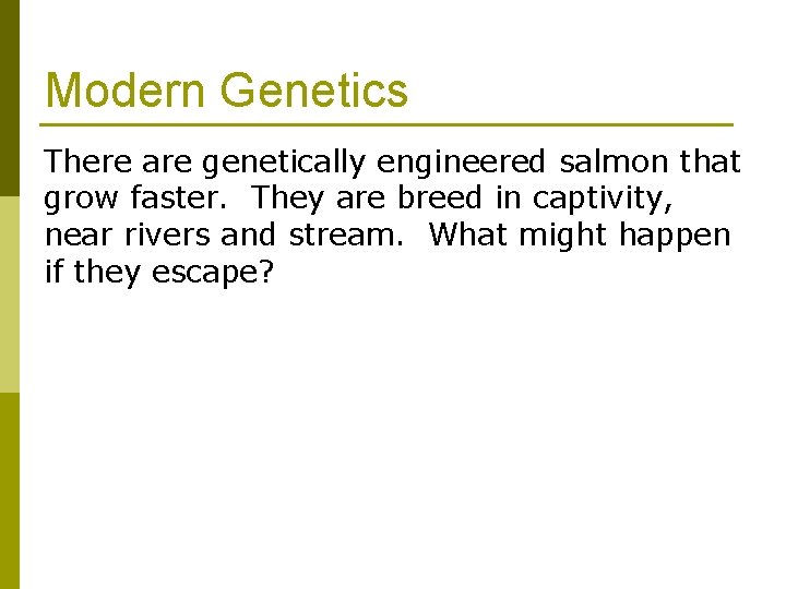 Modern Genetics There are genetically engineered salmon that grow faster. They are breed in Modern Genetics There are genetically engineered salmon that grow faster. They are breed in