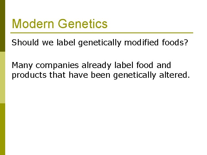 Modern Genetics Should we label genetically modified foods? Many companies already label food and Modern Genetics Should we label genetically modified foods? Many companies already label food and