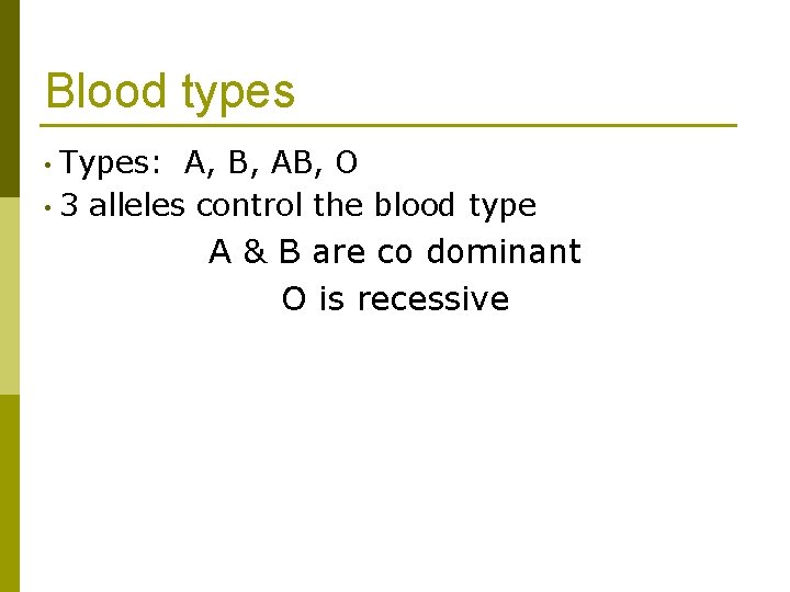Blood types • Types: A, B, AB, O • 3 alleles control the blood Blood types • Types: A, B, AB, O • 3 alleles control the blood