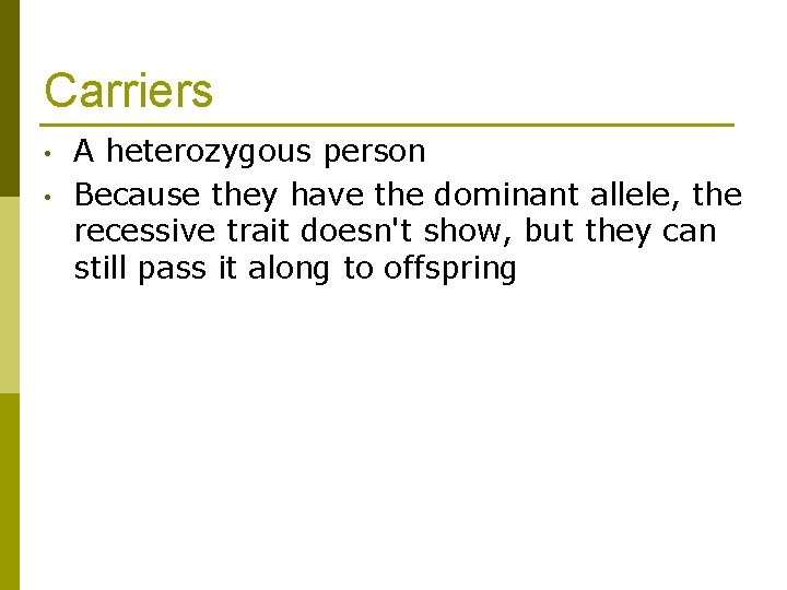 Carriers • • A heterozygous person Because they have the dominant allele, the recessive Carriers • • A heterozygous person Because they have the dominant allele, the recessive