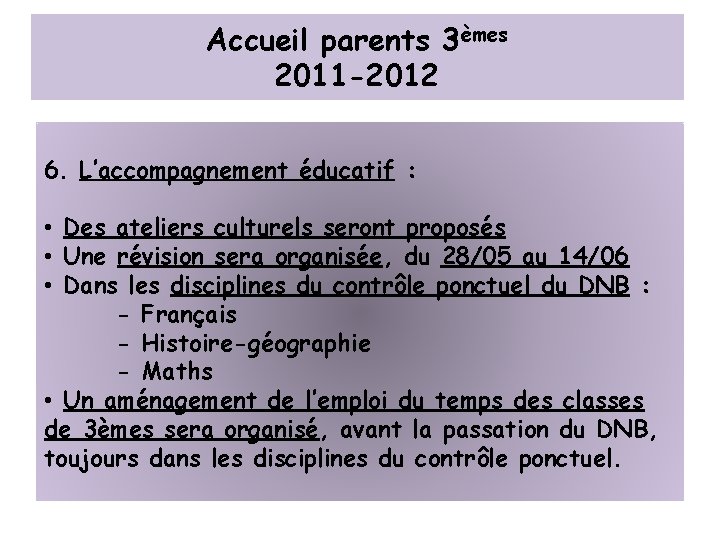 Accueil parents 3èmes 2011 -2012 6. L’accompagnement éducatif : • Des ateliers culturels seront