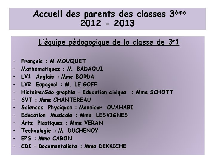 Accueil des parents des classes 3ème 2012 - 2013 L’équipe pédagogique de la classe