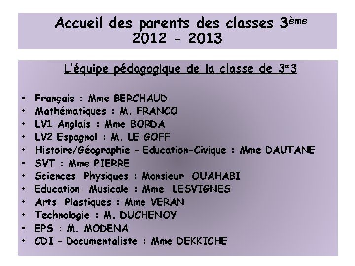 Accueil des parents des classes 3ème 2012 - 2013 L’équipe pédagogique de la classe