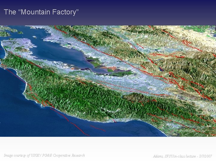 The “Mountain Factory” Image courtesy of USGS / PG&E Cooperative Research Adams, SFSU in-class The “Mountain Factory” Image courtesy of USGS / PG&E Cooperative Research Adams, SFSU in-class