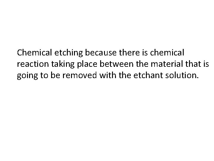 Chemical etching because there is chemical reaction taking place between the material that is