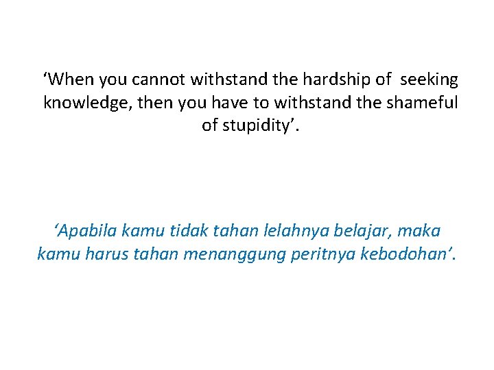 ‘When you cannot withstand the hardship of seeking knowledge, then you have to withstand