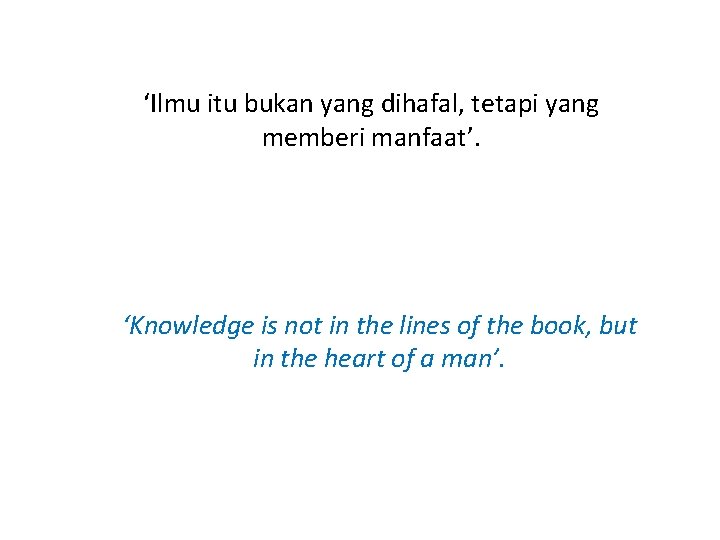 ‘Ilmu itu bukan yang dihafal, tetapi yang memberi manfaat’. ‘Knowledge is not in the