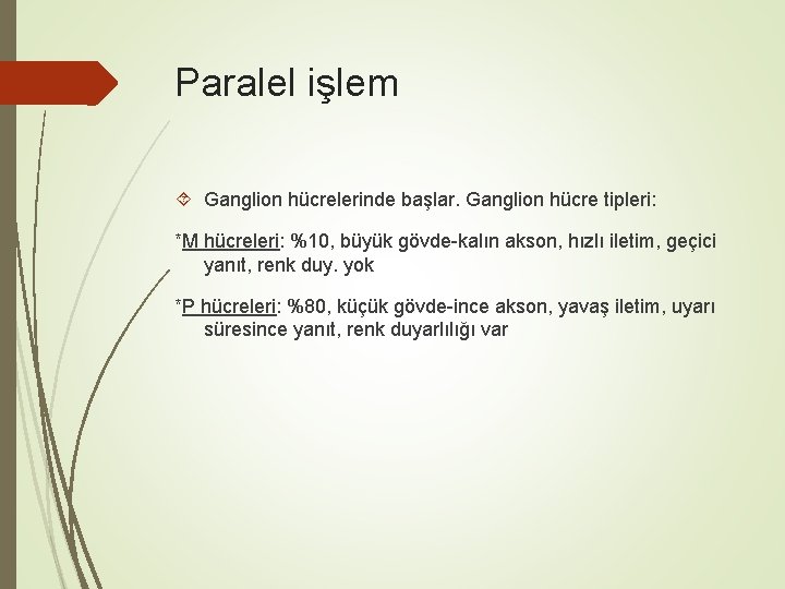 Paralel işlem Ganglion hücrelerinde başlar. Ganglion hücre tipleri: *M hücreleri: %10, büyük gövde-kalın akson,