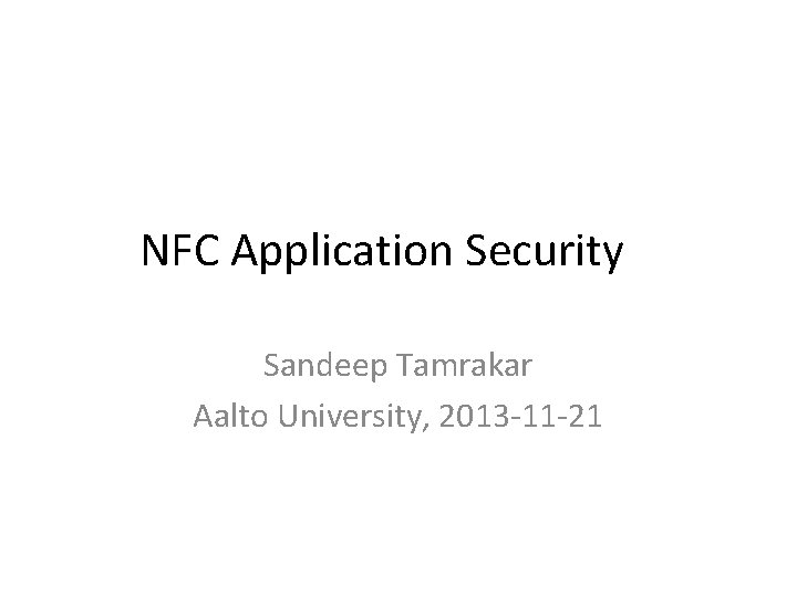 NFC Application Security Sandeep Tamrakar Aalto University, 2013 -11 -21 