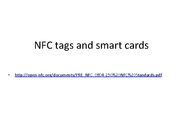 NFC tags and smart cards • http: //open-nfc. org/documents/PRE_NFC_0804 -250%20 NFC%20 Standards. pdf 