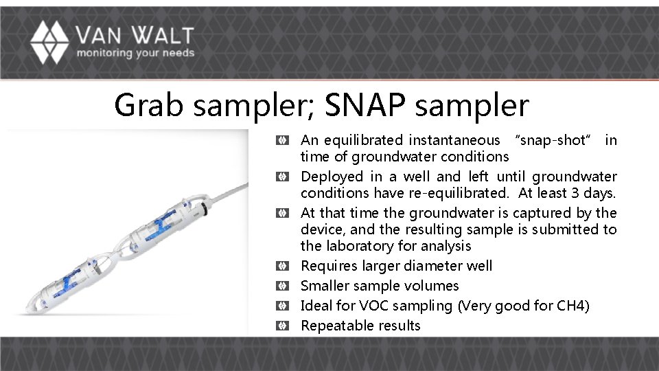 Grab sampler; SNAP sampler An equilibrated instantaneous “snap-shot” in time of groundwater conditions Deployed Grab sampler; SNAP sampler An equilibrated instantaneous “snap-shot” in time of groundwater conditions Deployed