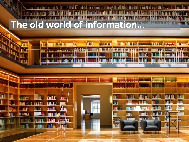 The old world of information… 