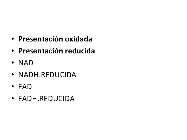  • • • Presentación oxidada Presentación reducida NADH: REDUCIDA FADH. REDUCIDA 