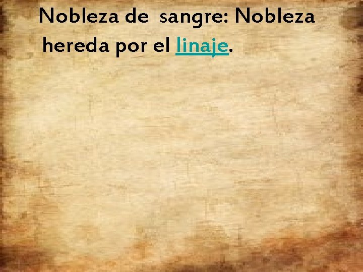 Nobleza de sangre: Nobleza hereda por el linaje. 