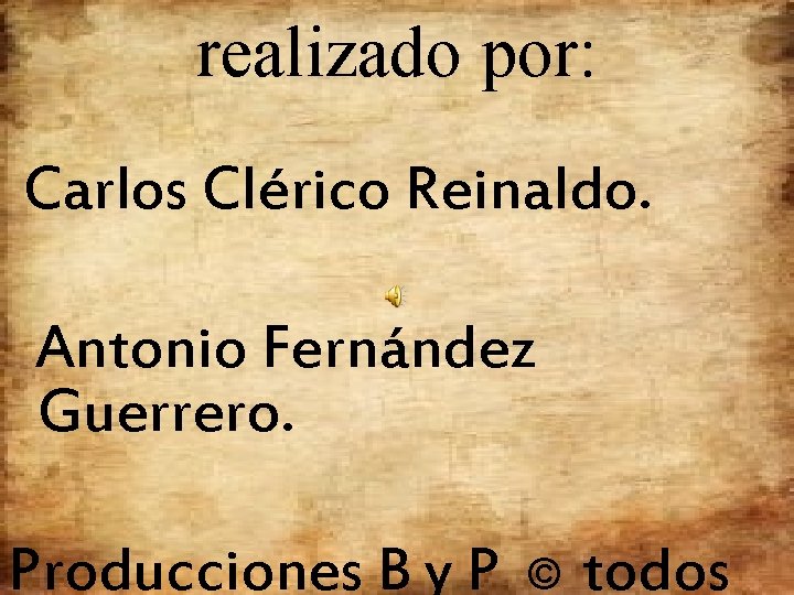 realizado por: Carlos Clérico Reinaldo. Antonio Fernández Guerrero. Producciones B y P © todos