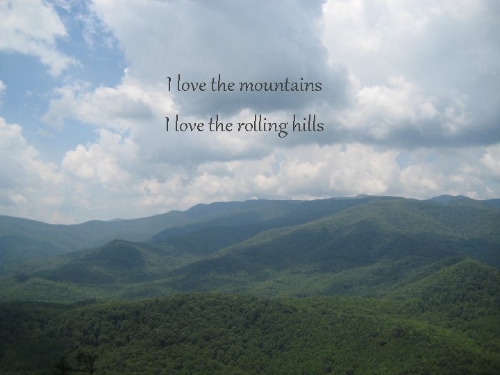 I love the mountains I love the rolling hills 