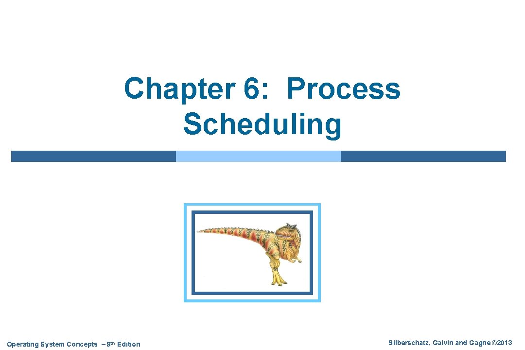 Chapter 6: Process Scheduling Operating System Concepts – 9 th Edition Silberschatz, Galvin and