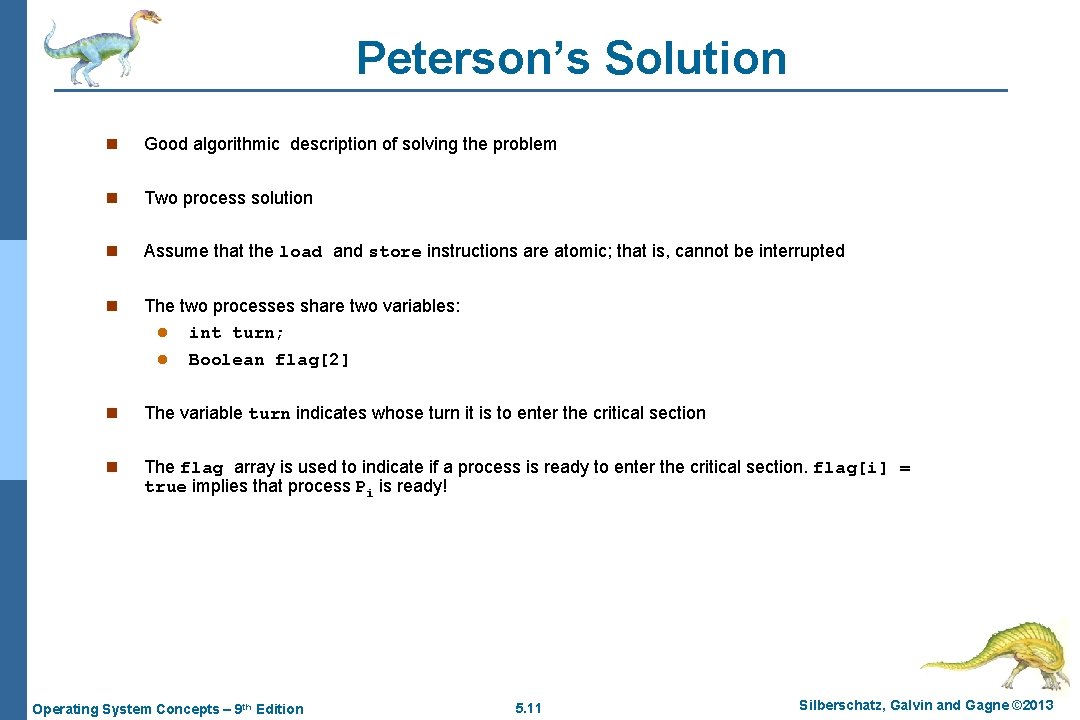 Peterson’s Solution n Good algorithmic description of solving the problem n Two process solution