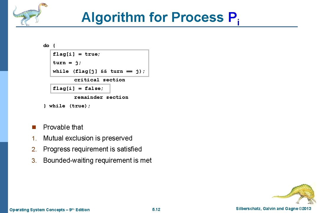 Algorithm for Process Pi do { flag[i] = true; turn = j; while (flag[j]