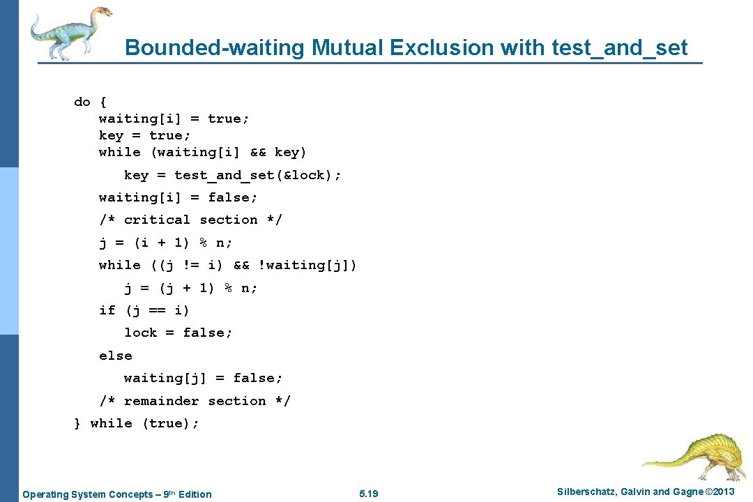 Bounded-waiting Mutual Exclusion with test_and_set do { waiting[i] = true; key = true; while