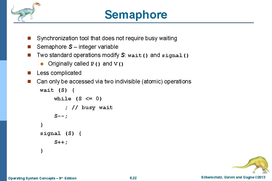 Semaphore Synchronization tool that does not require busy waiting n Semaphore S – integer