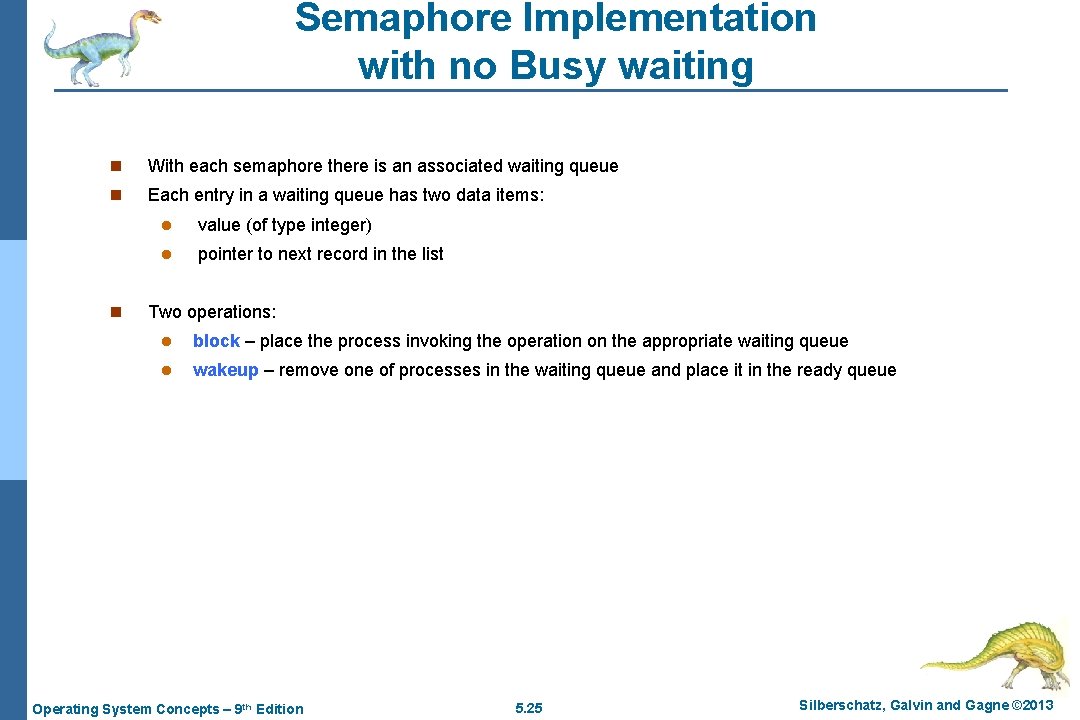 Semaphore Implementation with no Busy waiting n With each semaphore there is an associated