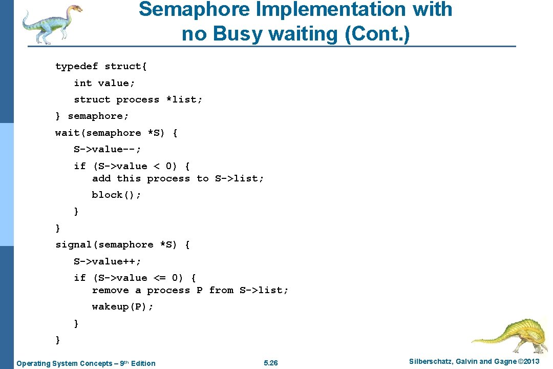 Semaphore Implementation with no Busy waiting (Cont. ) typedef struct{ int value; struct process