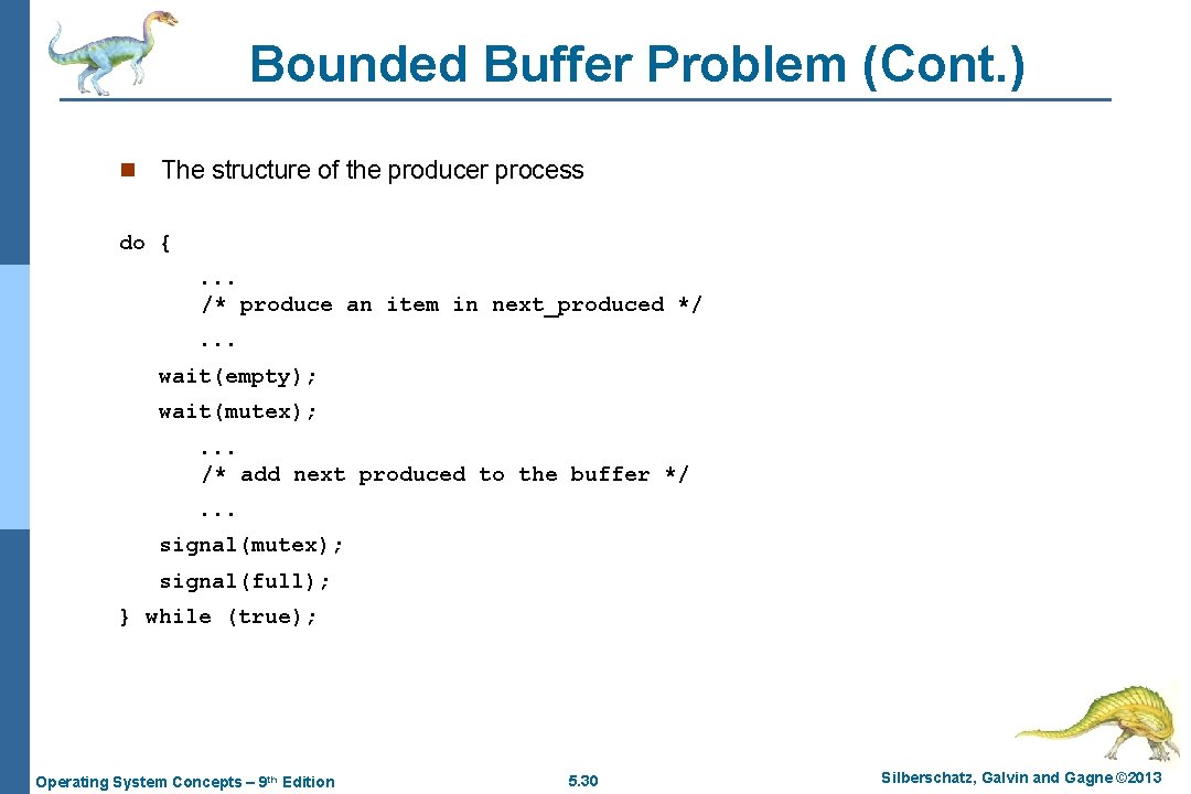 Bounded Buffer Problem (Cont. ) n The structure of the producer process do {.