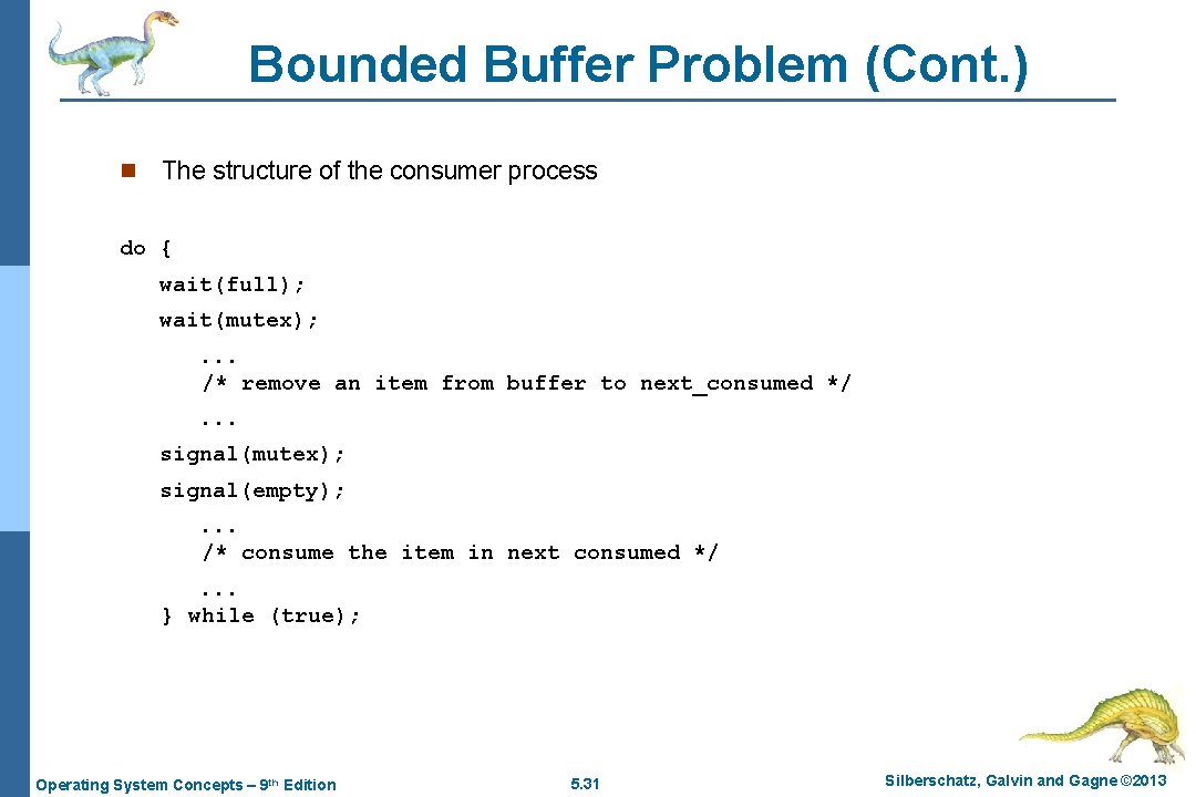 Bounded Buffer Problem (Cont. ) n The structure of the consumer process do {