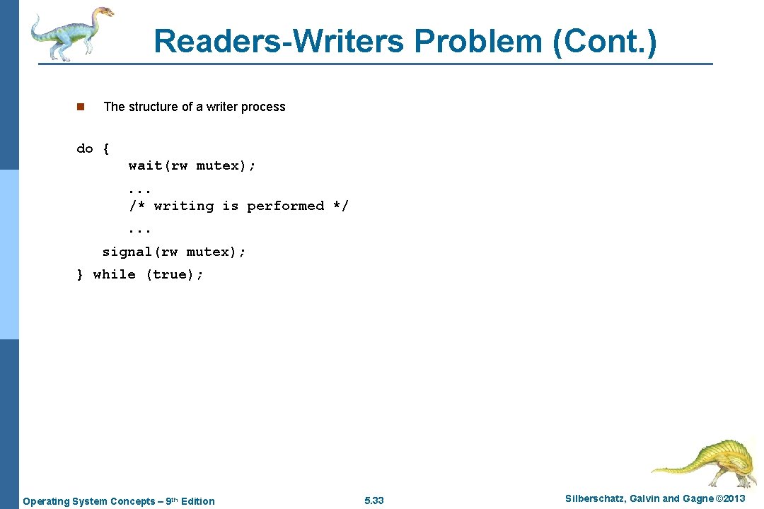 Readers-Writers Problem (Cont. ) n The structure of a writer process do { wait(rw