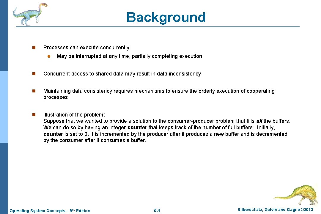 Background n Processes can execute concurrently l May be interrupted at any time, partially