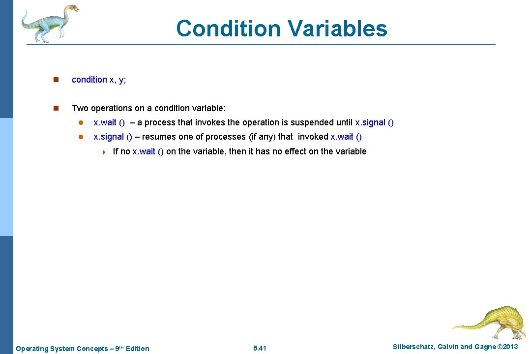 Condition Variables n condition x, y; n Two operations on a condition variable: l